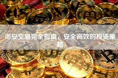币安交易完全指南，安全高效的投资策略