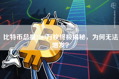 比特币总量2100万枚终极揭秘，为何无法增发？