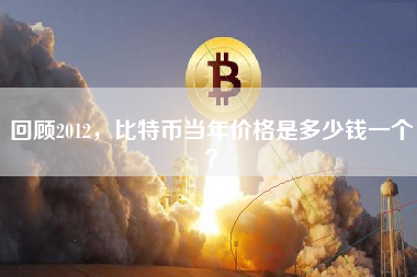 回顾2012，比特币当年价格是多少钱一个？