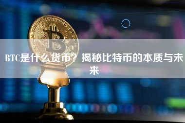 BTC是什么货币？揭秘比特币的本质与未来