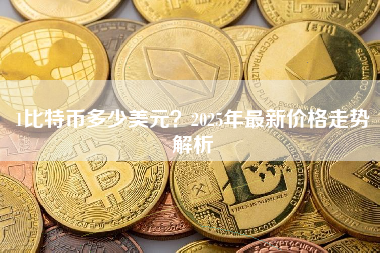 1比特币多少美元？2025年最新价格走势解析