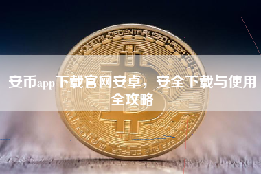 安币app下载官网安卓，安全下载与使用全攻略