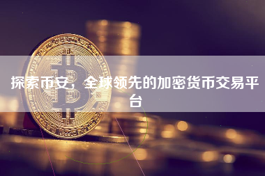 探索币安,全球领先的加密货币交易平台 探索币安,全球领先的加密货币交易平台