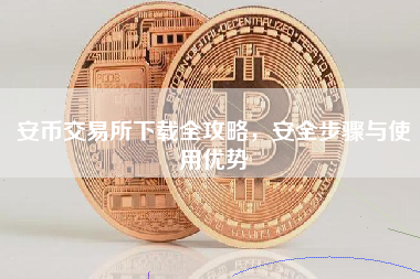安币交易所下载全攻略，安全步骤与使用优势