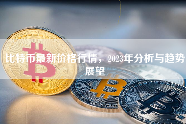 比特币最新价格行情，2023年分析与趋势展望