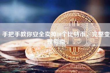 手把手教你安全卖掉10个比特币，完整变现指南