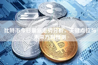 比特币今日最新走势分析，关键点位与未来方向预测