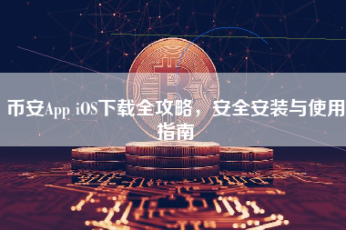 币安App iOS下载全攻略，安全安装与使用指南