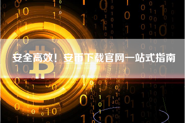 安全高效！安币下载官网一站式指南