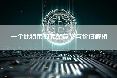 一个比特币的完整意义与价值解析