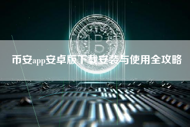 币安app安卓版下载安装与使用全攻略