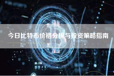 今日比特币价格分析与投资策略指南