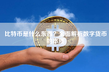 比特币是什么东西？全面解析数字货币的本质