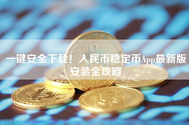 一键安全下载！人民币稳定币App最新版安装全攻略