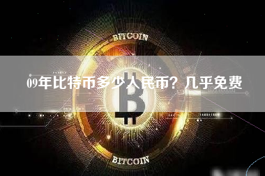 09年比特币多少人民币？几乎免费