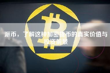 派币，了解这种加密货币的真实价值与投资前景