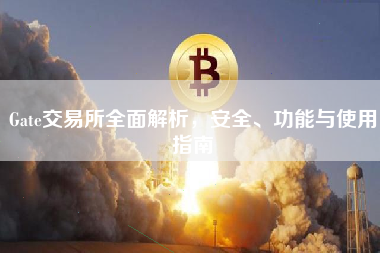 Gate交易所全面解析，安全、功能与使用指南