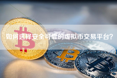 如何选择安全可靠的虚拟币交易平台？