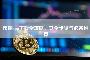 币圈app下载全攻略，安全步骤与必备推荐