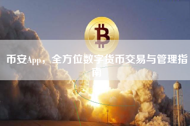 币安App，全方位数字货币交易与管理指南