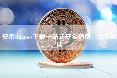 安币Binance下载一站式安全指南，新手必读