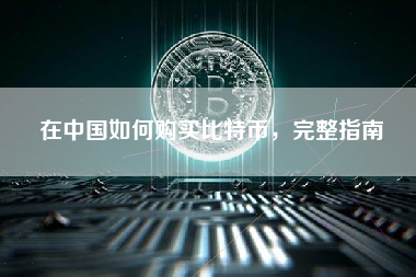 在中国如何购买比特币，完整指南