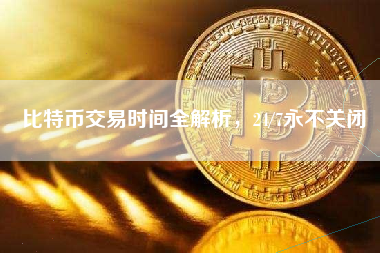 比特币交易时间全解析，24/7永不关闭