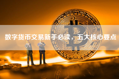 数字货币交易新手必读，五大核心要点
