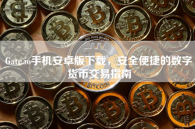 Gate.io手机安卓版下载，安全便捷的数字货币交易指南