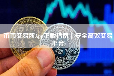 币币交易所App下载指南｜安全高效交易平台