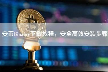 安币Binance下载教程，安全高效安装步骤