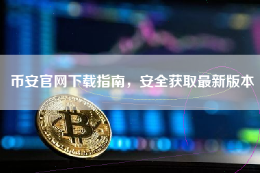 币安官网下载指南，安全获取最新版本