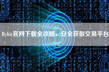 Bybit官网下载全攻略，安全获取交易平台