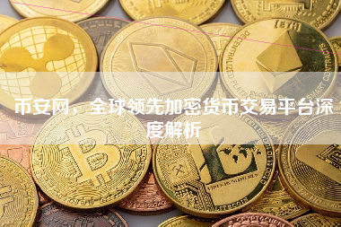 币安网，全球领先加密货币交易平台深度解析