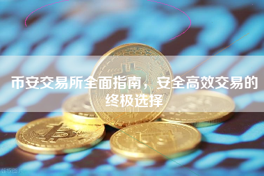 币安交易所全面指南，安全高效交易的终极选择